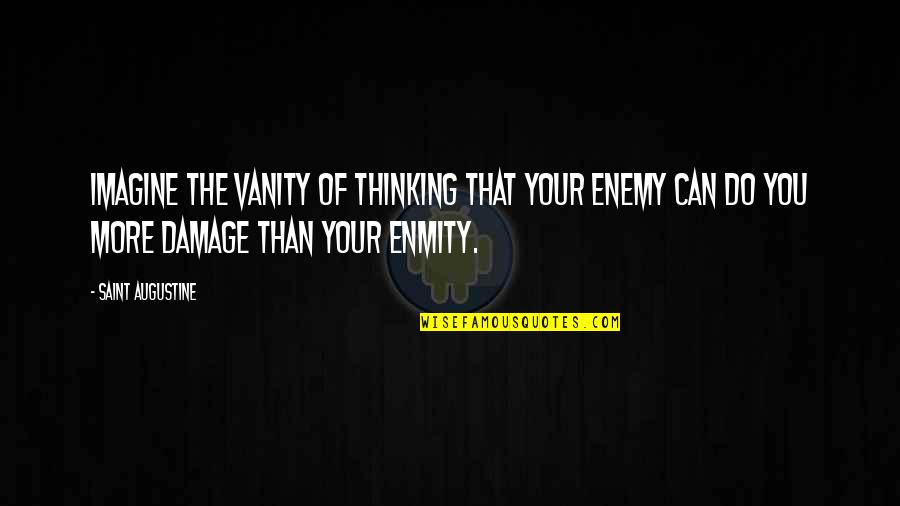 Strength Being Tested Quotes By Saint Augustine: Imagine the vanity of thinking that your enemy