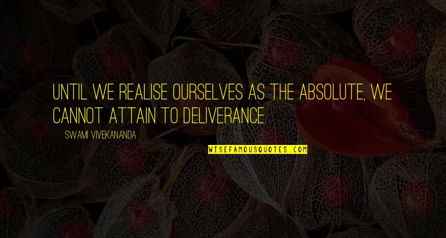 Strength Being Tested Quotes By Swami Vivekananda: Until we realise ourselves as the Absolute, we