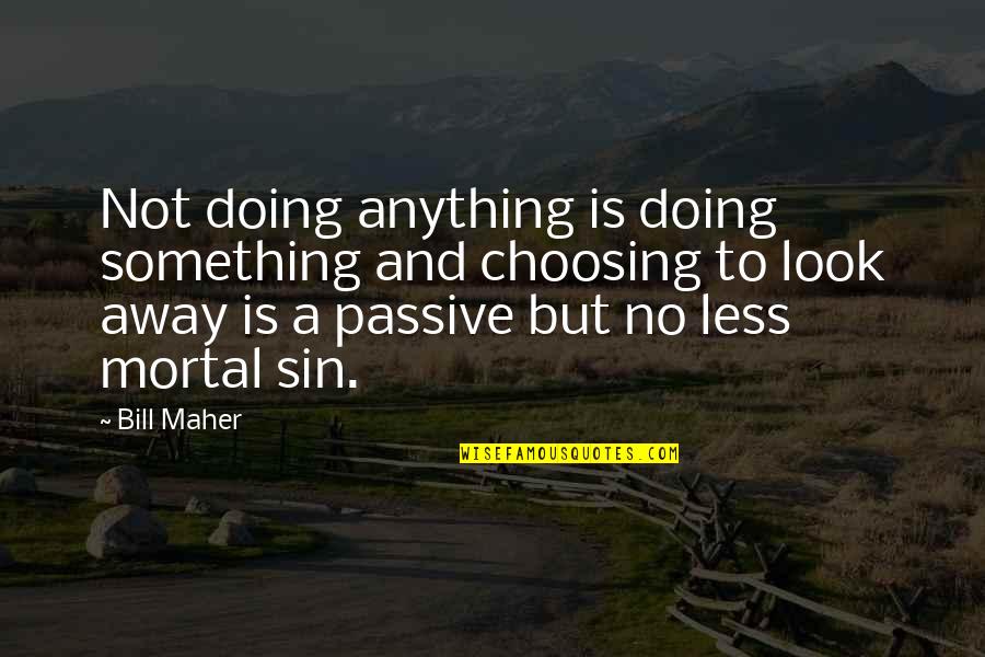 Strength Brs Quotes By Bill Maher: Not doing anything is doing something and choosing