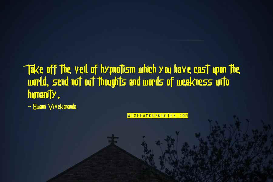 Strength By Vivekananda Quotes By Swami Vivekananda: Take off the veil of hypnotism which you