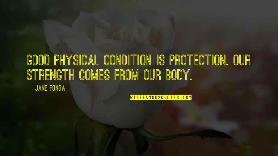 Strength Comes From Quotes By Jane Fonda: Good physical condition is protection. Our strength comes