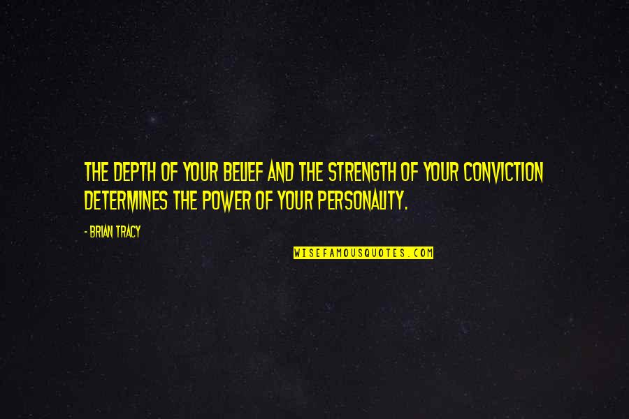 Strength Conviction Quotes By Brian Tracy: The depth of your belief and the strength