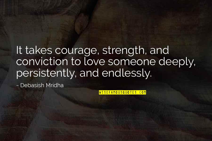 Strength Conviction Quotes By Debasish Mridha: It takes courage, strength, and conviction to love