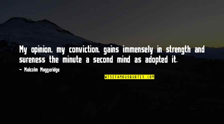 Strength Conviction Quotes By Malcolm Muggeridge: My opinion, my conviction, gains immensely in strength