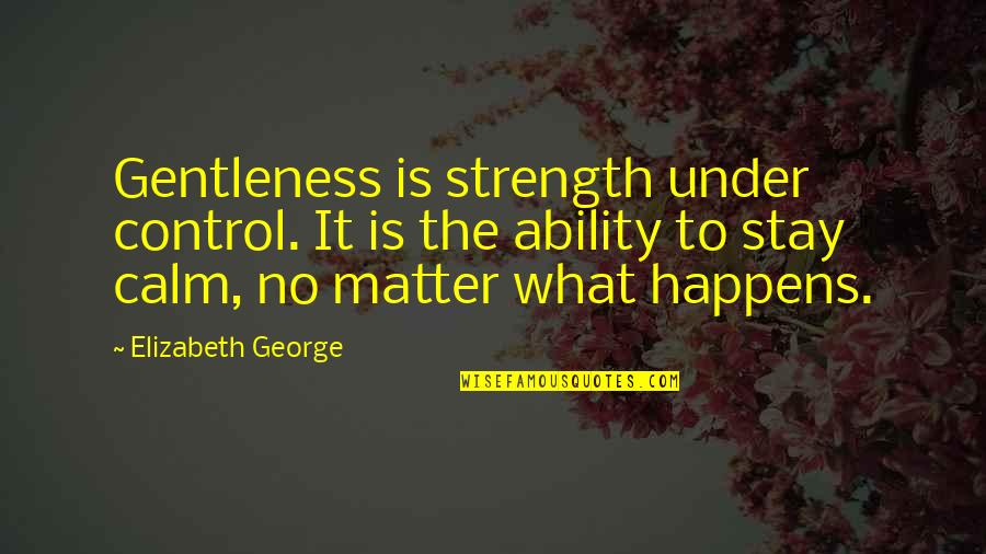 Strength Couple Quotes By Elizabeth George: Gentleness is strength under control. It is the Strength Couple Quotes By Elizabeth George: Gentleness is strength under control. It is the