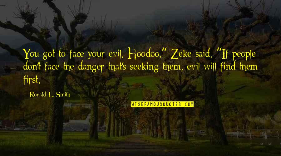 Strength Courage And Adversity Quotes By Ronald L. Smith: You got to face your evil, Hoodoo," Zeke