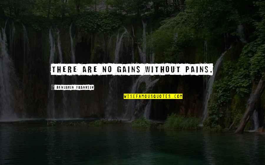 Strength Courage And Bravery Quotes By Benjamin Franklin: There are no gains without pains. Strength Courage And Bravery Quotes By Benjamin Franklin: There are no gains without pains.