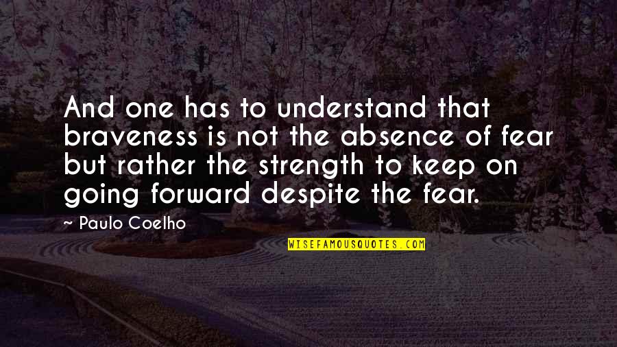 Strength Courage And Bravery Quotes By Paulo Coelho: And one has to understand that braveness is Strength Courage And Bravery Quotes By Paulo Coelho: And one has to understand that braveness is