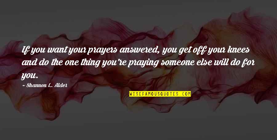 Strength Courage And Bravery Quotes By Shannon L. Alder: If you want your prayers answered, you get