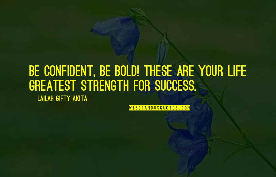 Strength Courage And Faith Quotes By Lailah Gifty Akita: Be confident, be bold! These are your life