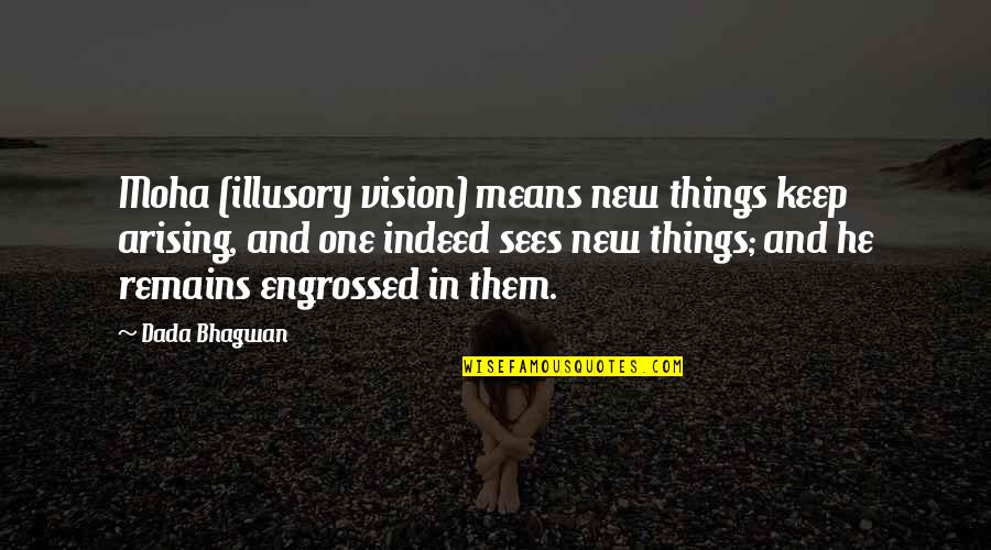 Strength Driven Quotes By Dada Bhagwan: Moha (illusory vision) means new things keep arising,