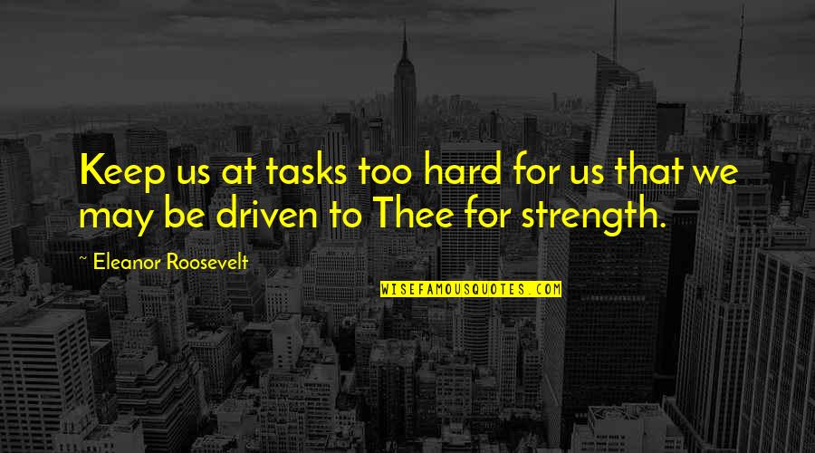 Strength Driven Quotes By Eleanor Roosevelt: Keep us at tasks too hard for us