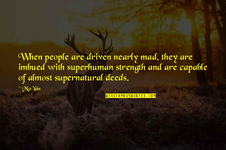Strength Driven Quotes By Mo Yan: When people are driven nearly mad, they are