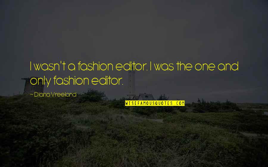 Strength During Cancer Quotes By Diana Vreeland: I wasn't a fashion editor. I was the