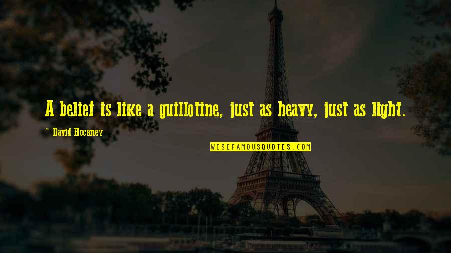 Strength During Heartbreak Quotes By David Hockney: A belief is like a guillotine, just as Strength During Heartbreak Quotes By David Hockney: A belief is like a guillotine, just as