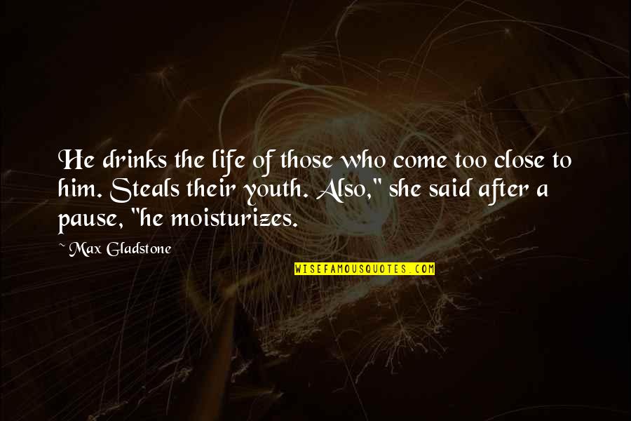 Strength During Heartbreak Quotes By Max Gladstone: He drinks the life of those who come