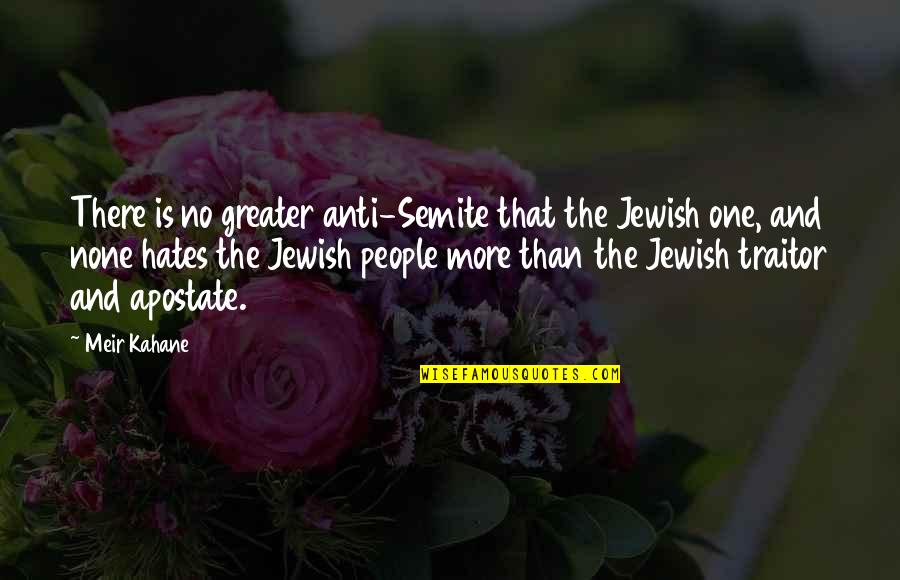 Strength During Heartbreak Quotes By Meir Kahane: There is no greater anti-Semite that the Jewish