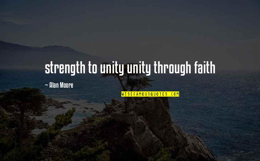 Strength Faith Quotes By Alan Moore: strength to unity unity through faith