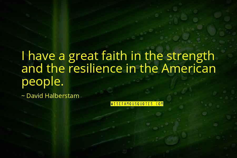 Strength Faith Quotes By David Halberstam: I have a great faith in the strength