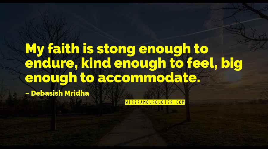 Strength Faith Quotes By Debasish Mridha: My faith is stong enough to endure, kind