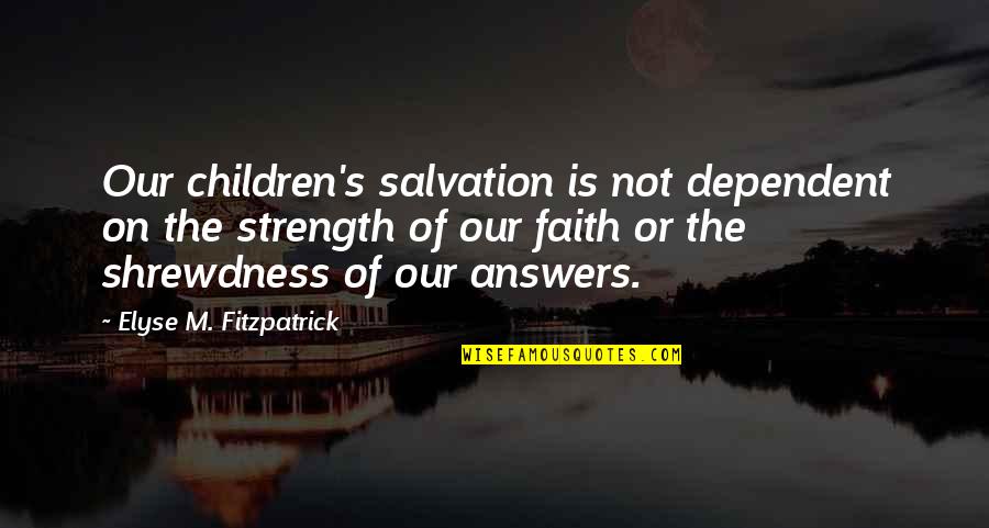 Strength Faith Quotes By Elyse M. Fitzpatrick: Our children's salvation is not dependent on the