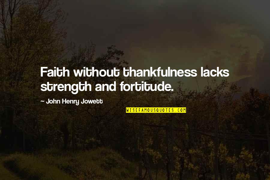 Strength Faith Quotes By John Henry Jowett: Faith without thankfulness lacks strength and fortitude.