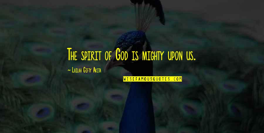 Strength Faith Quotes By Lailah Gifty Akita: The spirit of God is mighty upon us.