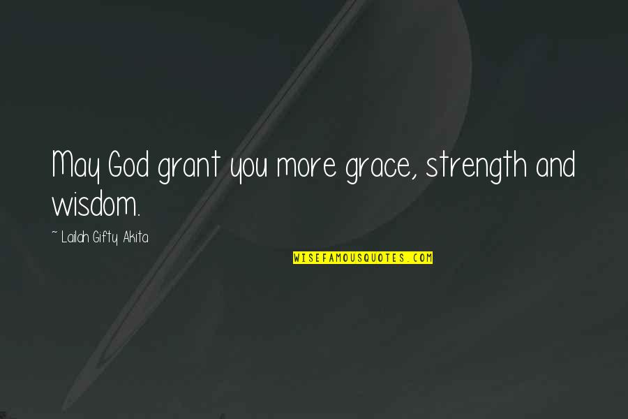 Strength Faith Quotes By Lailah Gifty Akita: May God grant you more grace, strength and