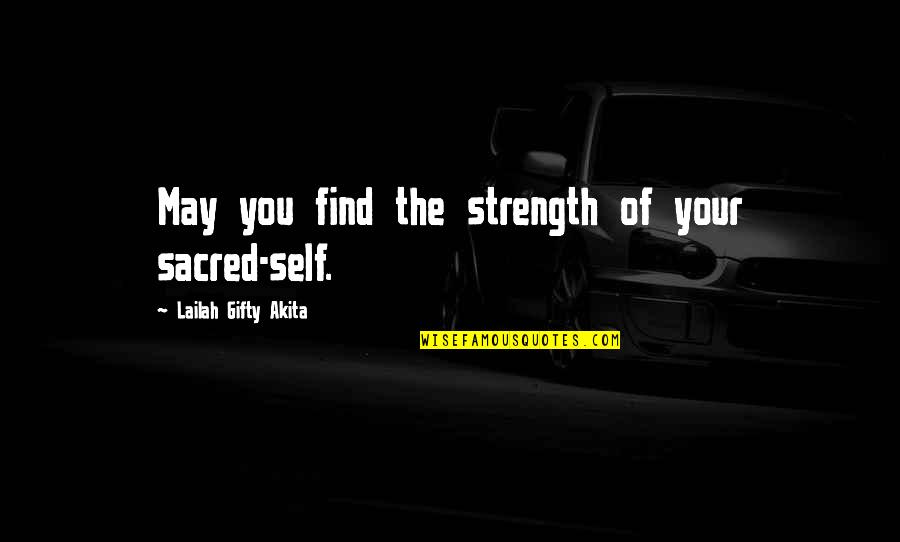 Strength Faith Quotes By Lailah Gifty Akita: May you find the strength of your sacred-self.