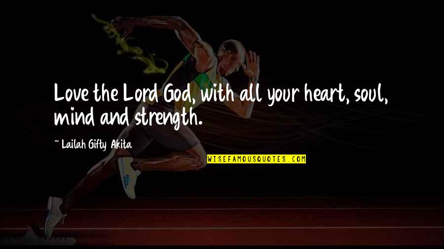 Strength Faith Quotes By Lailah Gifty Akita: Love the Lord God, with all your heart,