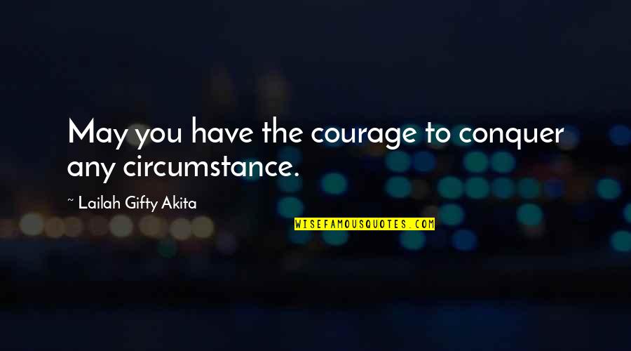 Strength Faith Quotes By Lailah Gifty Akita: May you have the courage to conquer any