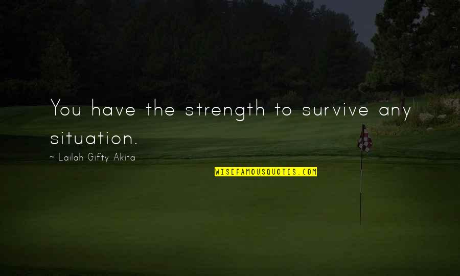 Strength Faith Quotes By Lailah Gifty Akita: You have the strength to survive any situation.