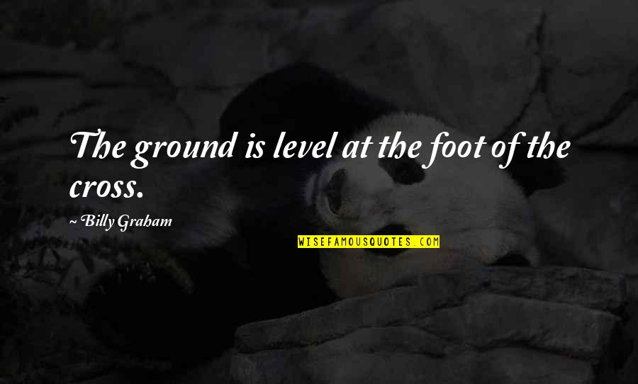 Strength Female Native American Quotes By Billy Graham: The ground is level at the foot of