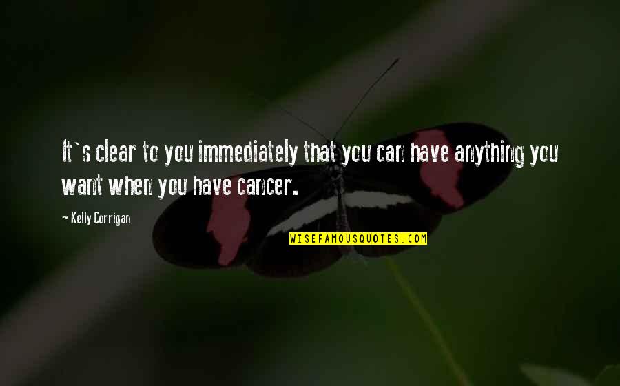 Strength Fighting Cancer Quotes By Kelly Corrigan: It's clear to you immediately that you can