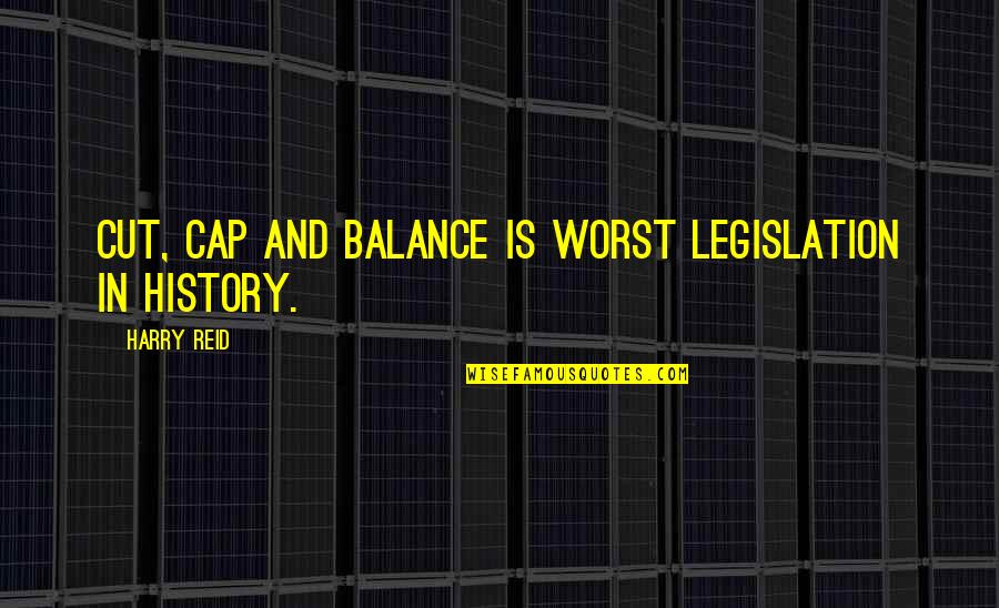 Strength For The Journey Quotes By Harry Reid: Cut, Cap and Balance is worst legislation in