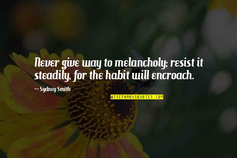 Strength For The Sick Quotes By Sydney Smith: Never give way to melancholy; resist it steadily,