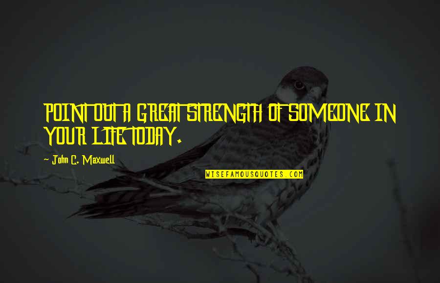 Strength For Today Quotes By John C. Maxwell: POINT OUT A GREAT STRENGTH OF SOMEONE IN Strength For Today Quotes By John C. Maxwell: POINT OUT A GREAT STRENGTH OF SOMEONE IN