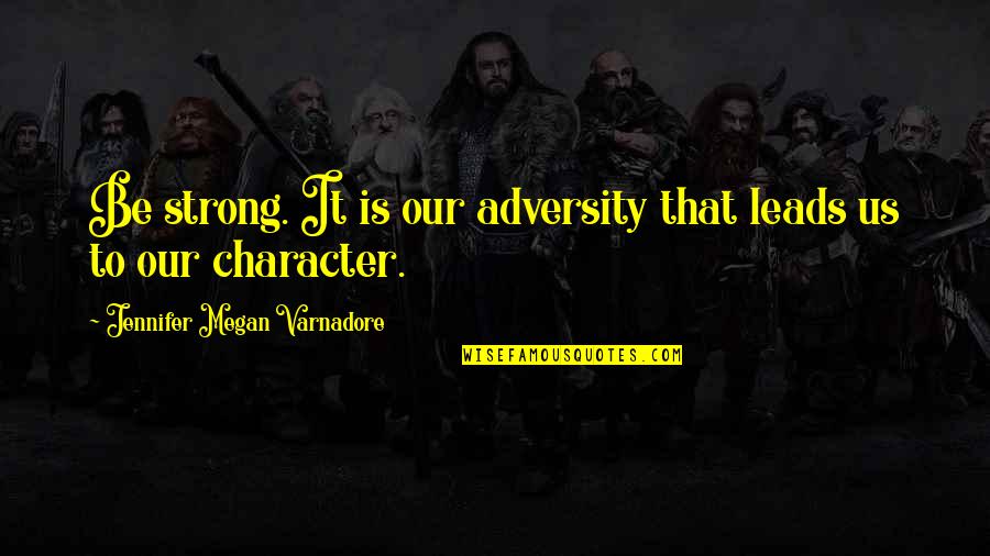 Strength From Adversity Quotes By Jennifer Megan Varnadore: Be strong. It is our adversity that leads