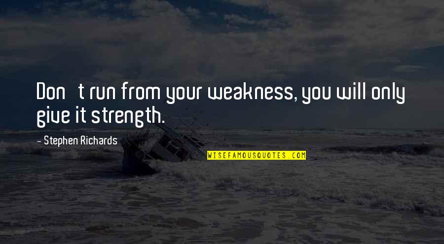 Strength From Adversity Quotes By Stephen Richards: Don't run from your weakness, you will only