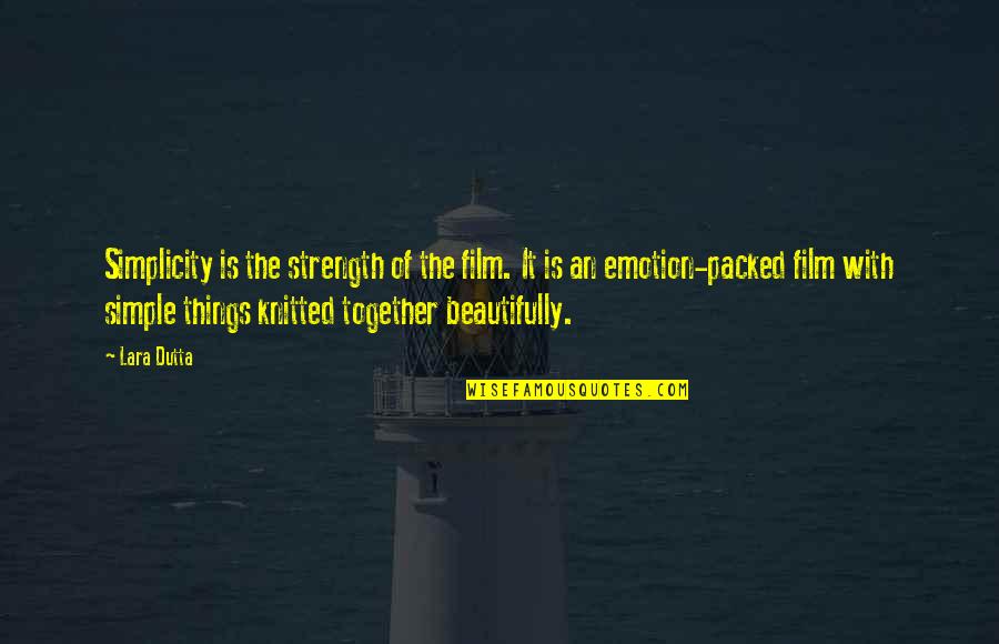 Strength From Within Quotes By Lara Dutta: Simplicity is the strength of the film. It Strength From Within Quotes By Lara Dutta: Simplicity is the strength of the film. It