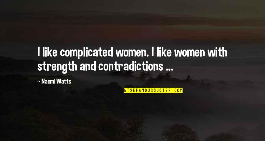 Strength From Women Quotes By Naomi Watts: I like complicated women. I like women with