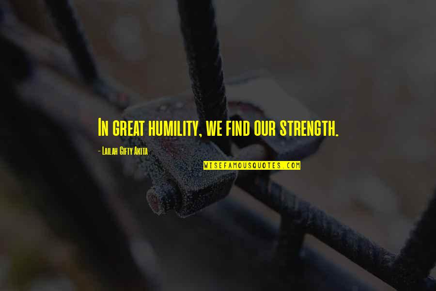 Strength Grace Quotes By Lailah Gifty Akita: In great humility, we find our strength. Strength Grace Quotes By Lailah Gifty Akita: In great humility, we find our strength.