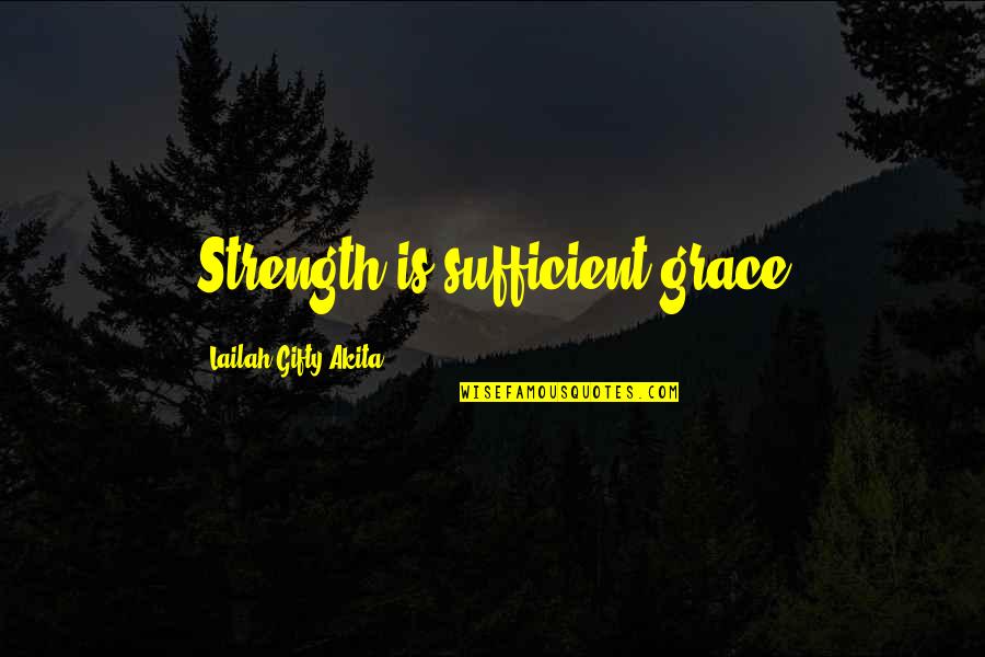 Strength Grace Quotes By Lailah Gifty Akita: Strength is sufficient grace Strength Grace Quotes By Lailah Gifty Akita: Strength is sufficient grace