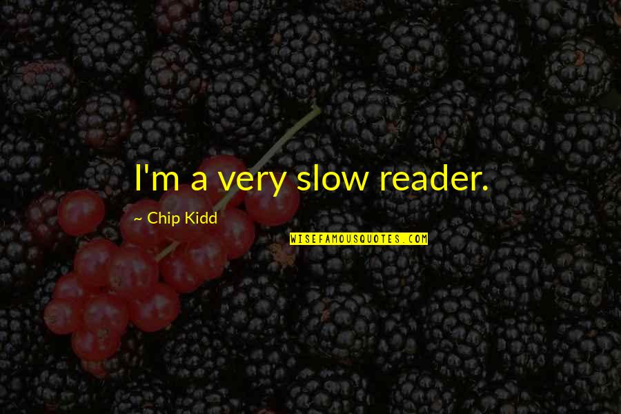 Strength Grows Quotes By Chip Kidd: I'm a very slow reader. Strength Grows Quotes By Chip Kidd: I'm a very slow reader.