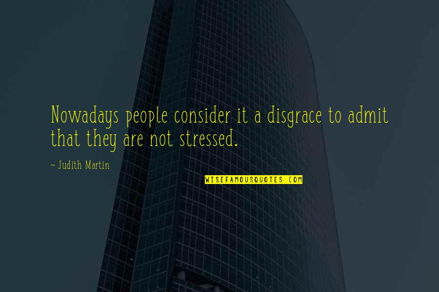 Strength Grows Quotes By Judith Martin: Nowadays people consider it a disgrace to admit