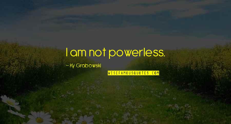 Strength Hope And Courage Quotes By Ky Grabowski: I am not powerless.