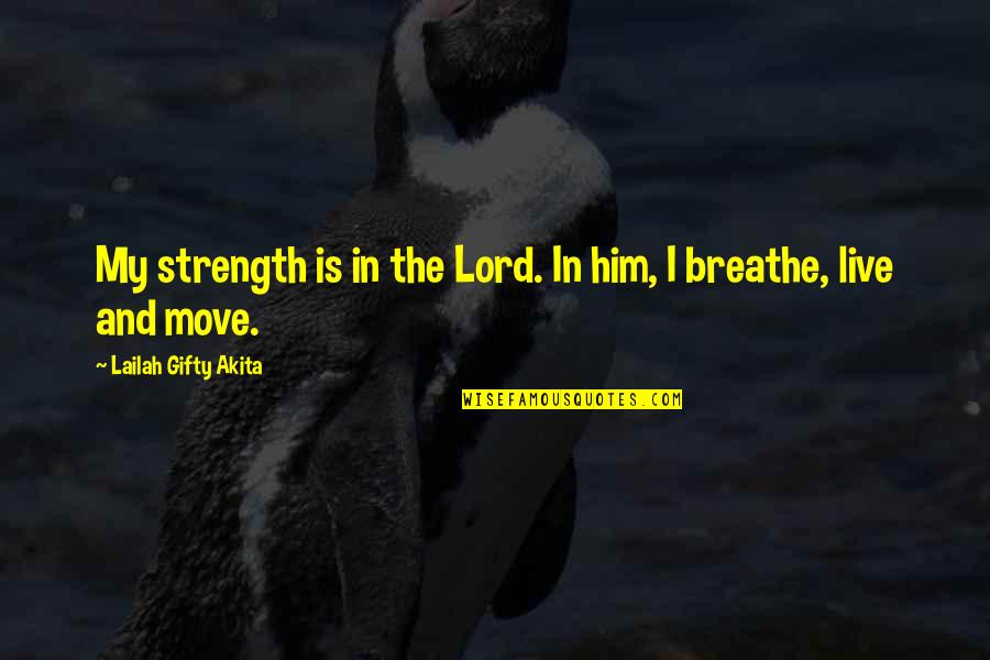 Strength Hope And Faith Quotes By Lailah Gifty Akita: My strength is in the Lord. In him,