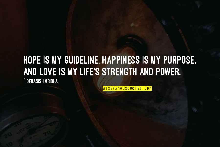 Strength Hope And Love Quotes By Debasish Mridha: Hope is my guideline, happiness is my purpose,