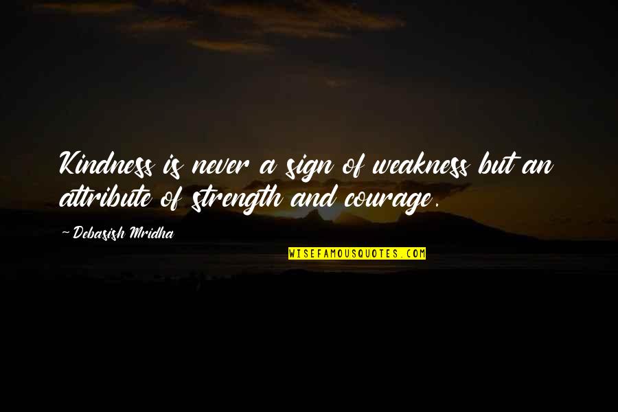 Strength Hope And Love Quotes By Debasish Mridha: Kindness is never a sign of weakness but