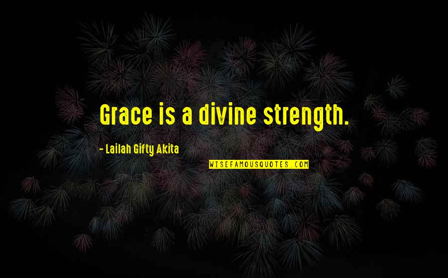 Strength Hope And Love Quotes By Lailah Gifty Akita: Grace is a divine strength.